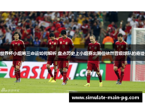 世界杯小组第三命运如何解析 盘点历史上小组赛出局但依然晋级球队的奇迹