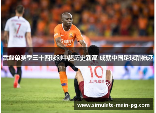 武磊单赛季三十四球创中超历史新高 成就中国足球新神迹