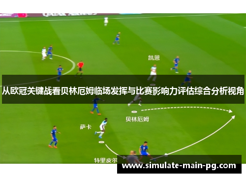 从欧冠关键战看贝林厄姆临场发挥与比赛影响力评估综合分析视角